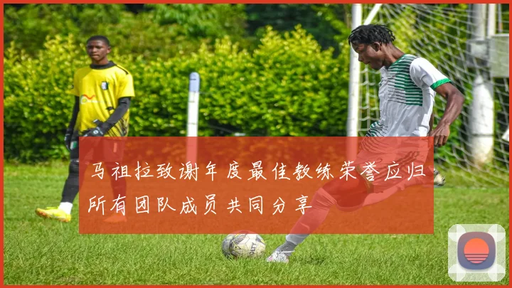 马祖拉致谢年度最佳教练荣誉应归所有团队成员共同分享