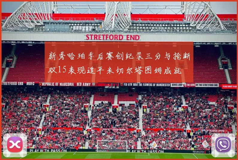 新秀哈珀季后赛创纪录三分与抢断双15表现追平米切尔塔图姆成就