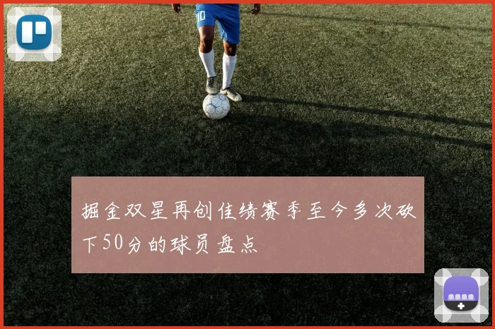 掘金双星再创佳绩赛季至今多次砍下50分的球员盘点
