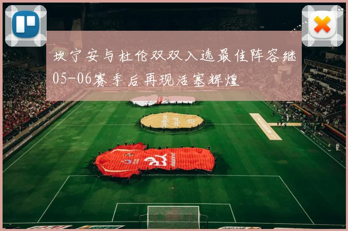 坎宁安与杜伦双双入选最佳阵容继05-06赛季后再现活塞辉煌